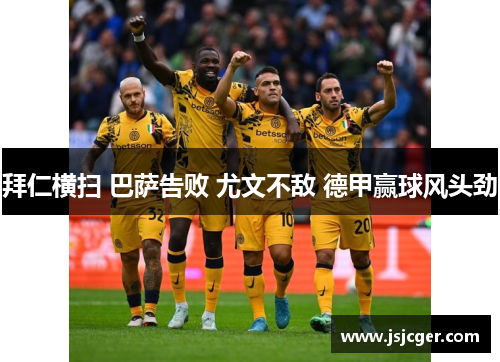 拜仁横扫 巴萨告败 尤文不敌 德甲赢球风头劲